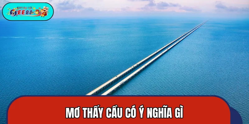 Giải mã ý nghĩa về giấc mơ thấy cầu trong phong thuỷ